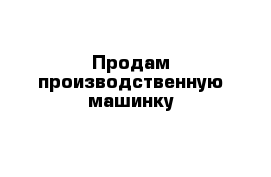 Продам производственную машинку